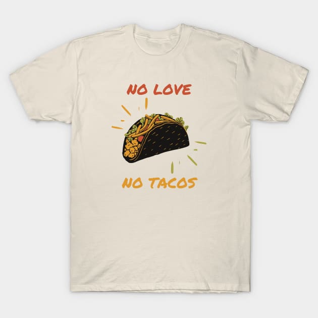 No Love No Tacos T-Shirt by stephanieduck